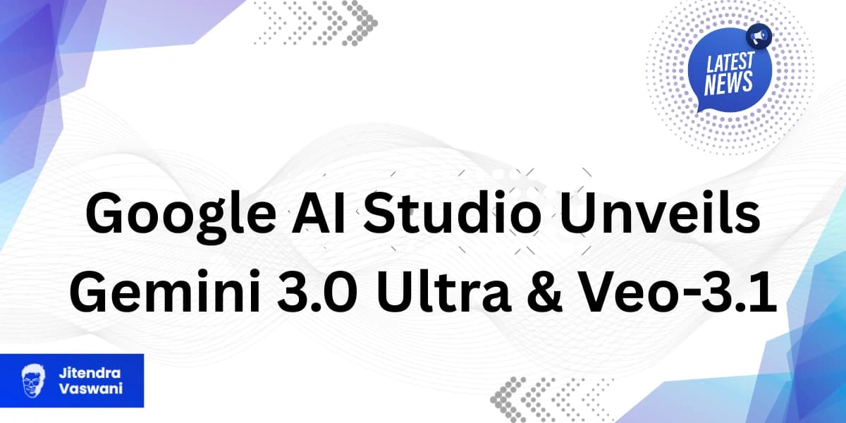 Google AI Studio Unveils Gemini 3.0 Ultra &amp; Veo-3.1