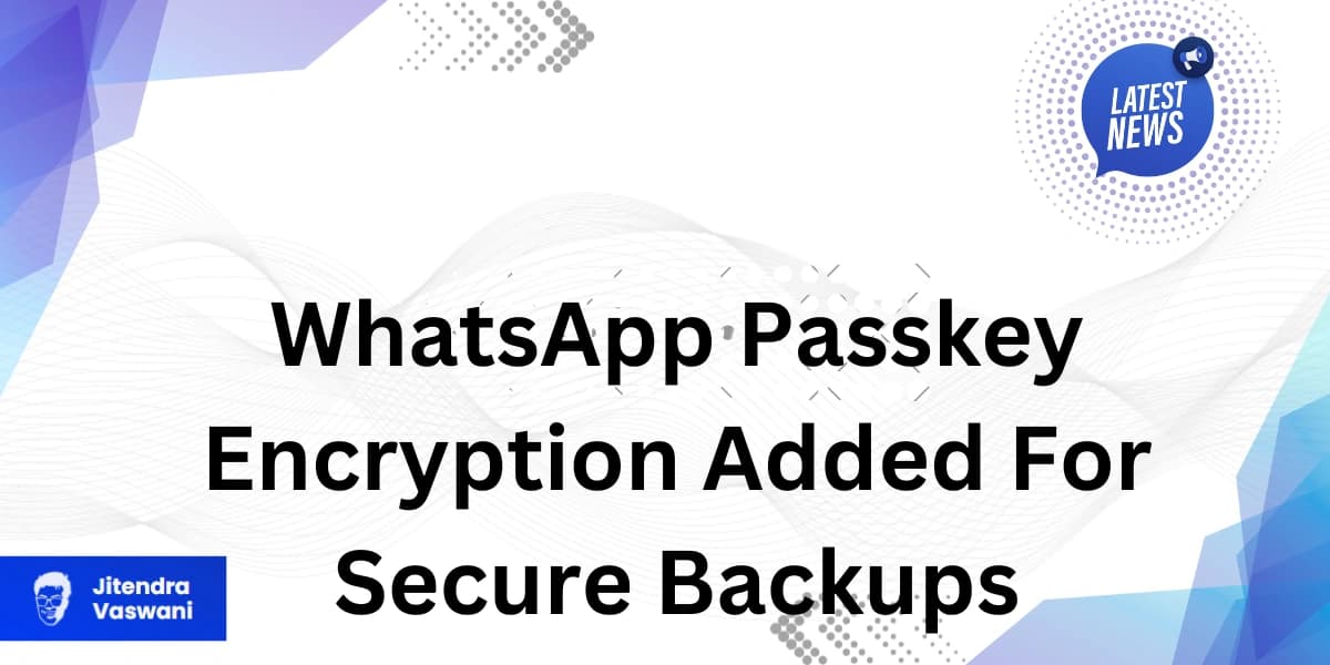 WhatsApp Passkey Encryption Added For Secure Backups