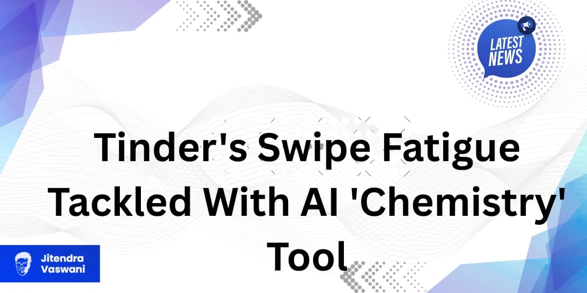 Tinder’s Swipe Fatigue Tackled With AI ‘Chemistry’ Tool