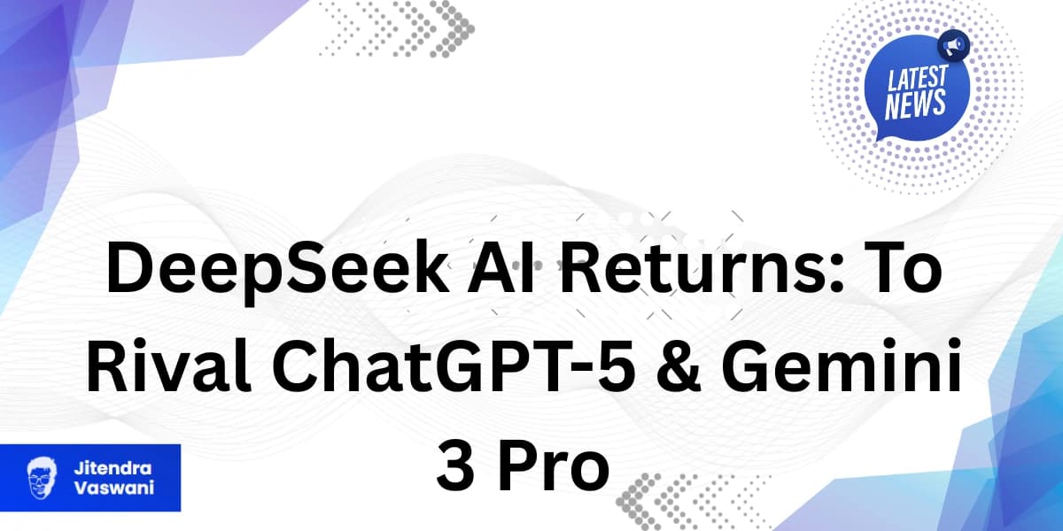 DeepSeek AI Returns: To Rival ChatGPT-5 &amp; Gemini 3 Pro