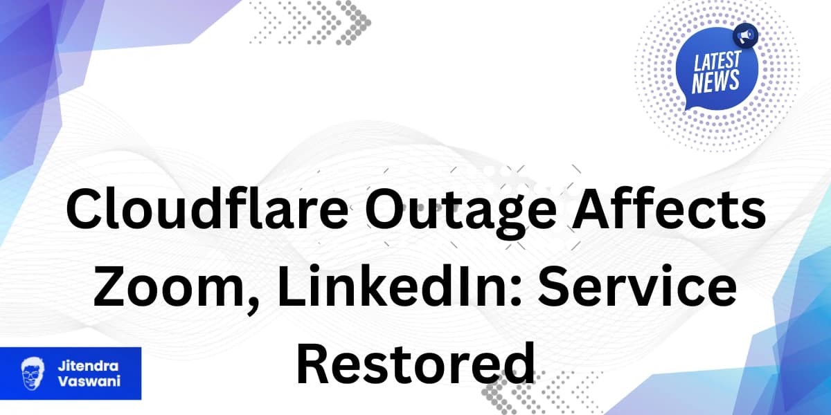 Cloudflare Outage Affects Zoom, LinkedIn: Service Restored