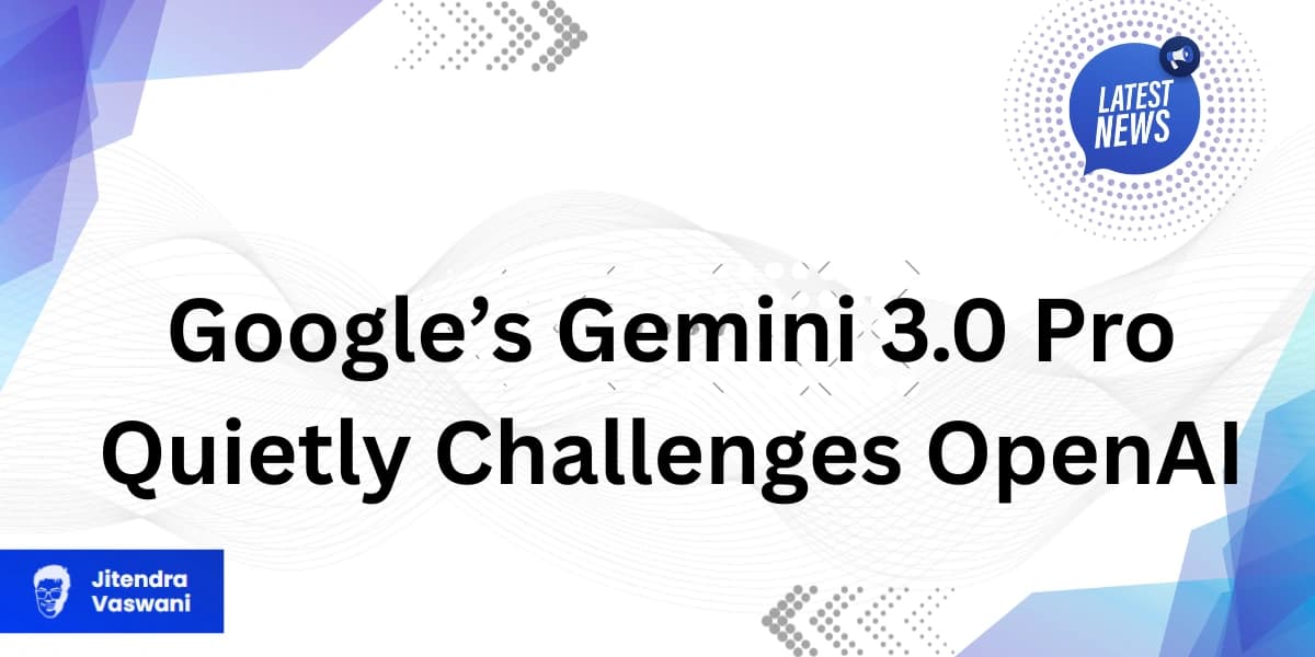 Google’s Gemini 3.0 Pro Quietly Challenges OpenAI