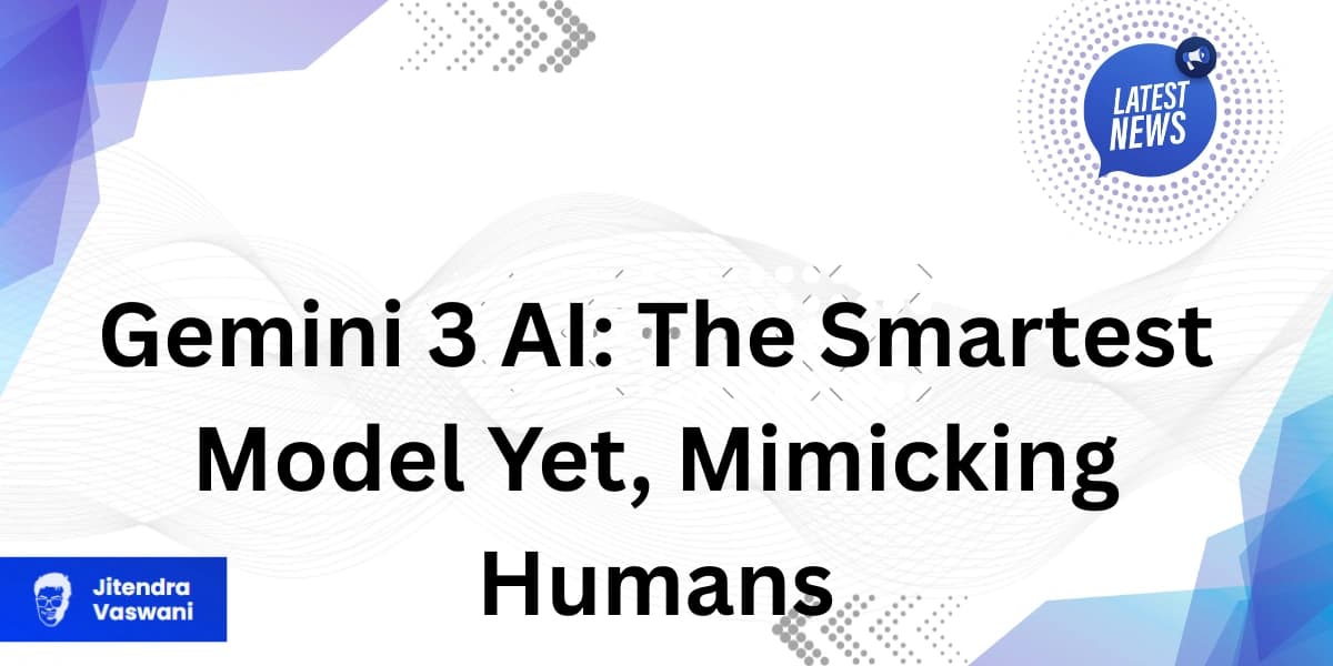 Gemini 3 AI: The Smartest Model Yet, Mimicking Humans